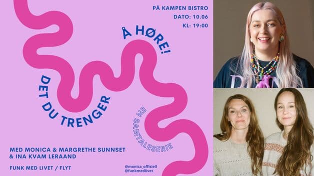 Det du trenger å høre // Samtaleserie med Monica Johansen og gjestene Margrethe Sunnset og Ina Kvam Leraand